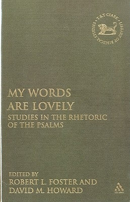 My Words Are Lovely: Studies in the Rhetoric of the Psalms by Foster, Robert L.