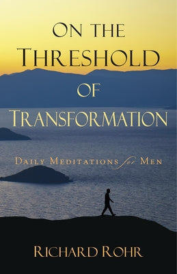 On the Threshold of Transformation: Daily Meditations for Men by Rohr, Richard