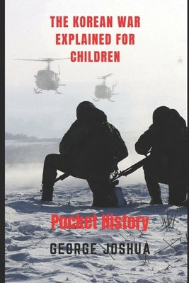 The Korean War Explained for Children: Pocket History by Joshua, George