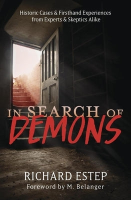 In Search of Demons: Historic Cases & Firsthand Experiences from Experts & Skeptics Alike by Estep, Richard