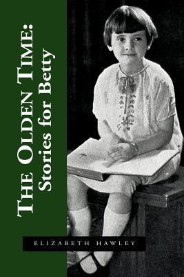 The Olden Time: Stories for Betty by Hawley, Elizabeth