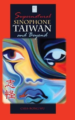 Supernatural Sinophone Taiwan and Beyond by Wu, Chia-Rong