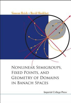Nonlinear Semigroups, Fixed Points, and Geometry of Domains in Banach Spaces by Reich, Simeon