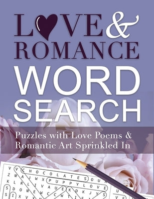 Love And Romance Word Search: Puzzles with Love Poems and Romantic Art Sprinkled In by Kelsey, Nola Lee