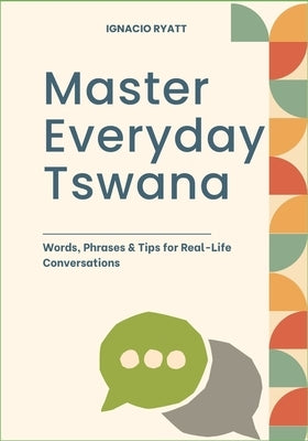 Master Everyday Tswana: Words, Phrases & Tips for Real-Life Conversations by Ryatt, Ignacio