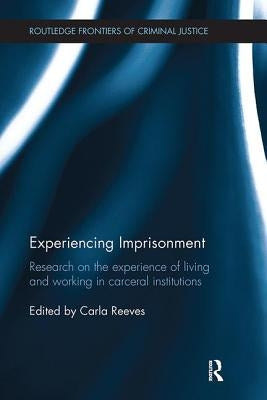 Experiencing Imprisonment: Research on the experience of living and working in carceral institutions by Reeves, Carla