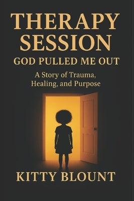 Therapy Session: God Pulled Me Out: A Story of Trauma, Healing, and Purpose by Blount, Kitty