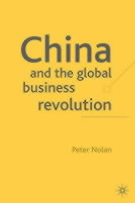 China and the Global Business Revolution by Nolan, P.