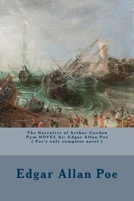 The Narrative of Arthur Gordon Pym NOVEL by: Edgar Allan Poe ( Poe's only complete novel ) by Poe, Edgar Allan
