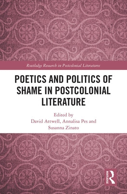 Poetics and Politics of Shame in Postcolonial Literature by Attwell, David