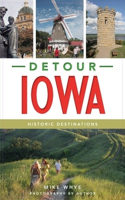 Detour Iowa: Historic Destinations by Whye, Mike