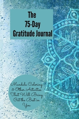 The 75-Day Gratitude Journal, Mandala Coloring & Other Activities That Will Bring out the best in You by Pub, Sleakfingers
