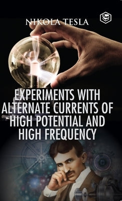 Experiments with Alternate Currents of High Potential and High Frequency by Tesla, Nikola