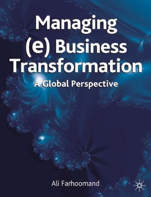 Managing (e)Business Transformation: A Global Perspective by Farhoomand, Ali