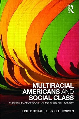 Multiracial Americans and Social Class: The Influence of Social Class on Racial Identity by Korgen, Kathleen Odell