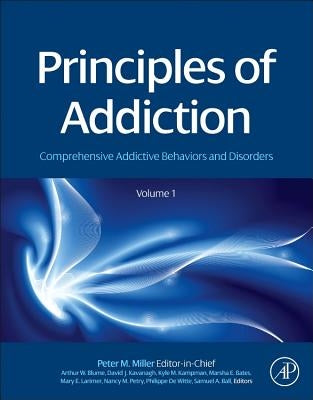 Principles of Addiction: Comprehensive Addictive Behaviors and Disorders, Volume 1 by Miller, Peter M.