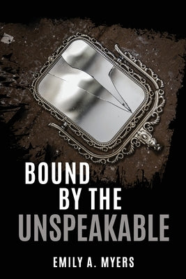 Bound by the Unspeakable by Myers, Emily A.