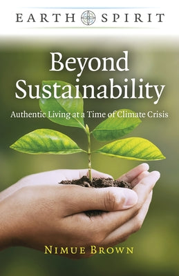 Beyond Sustainability: Authentic Living at a Time of Climate Crisis by Brown, Nimue