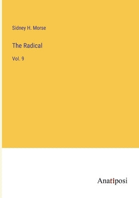 The Radical: Vol. 9 by Morse, Sidney H.
