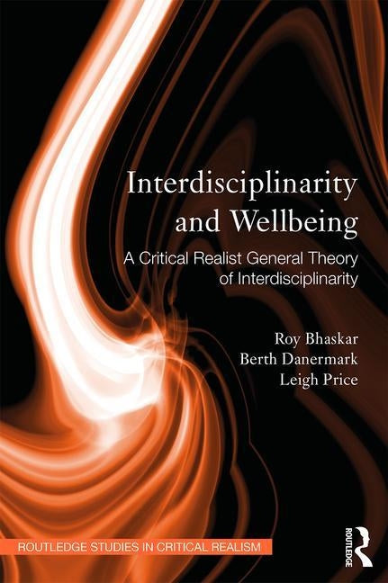 Interdisciplinarity and Wellbeing: A Critical Realist General Theory of Interdisciplinarity by Bhaskar, Roy