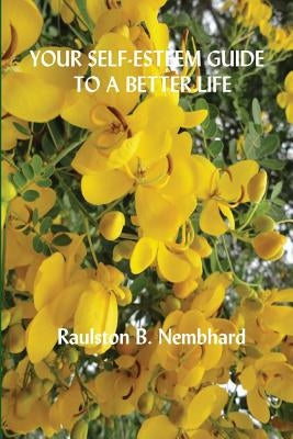 Your Self-esteem Guide to a Better Life by Nembhard, Raulston B.
