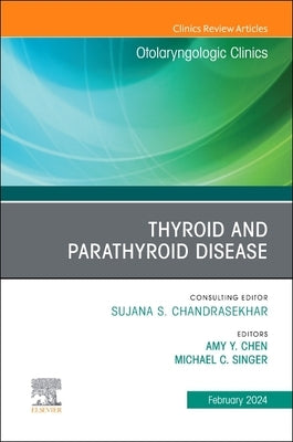 Thyroid and Parathyroid Disease, an Issue of Otolaryngologic Clinics of North America: Volume 57-1 by Chen, Amy Y.