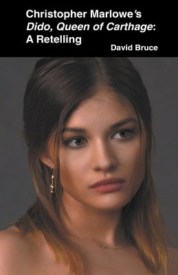 Christopher Marlowe's Dido, Queen of Carthage: A Retelling by Bruce, David