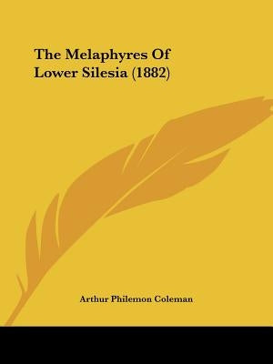 The Melaphyres Of Lower Silesia (1882) by Coleman, Arthur Philemon