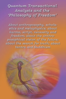 Quantum Transactional Analysis and the "Philosophy of Freedom": About anthroposophy, scholastics and metaphysics; about karma, script, necessity and f by Wuyts, Anne