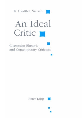An Ideal Critic: Ciceronian Rhetoric and Contemporary Criticism by Nielsen, K. Hvidtfelt