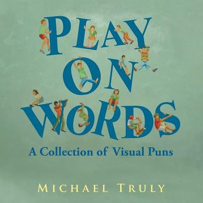 Play on Words: A Collection of Visual Puns by Truly, Michael