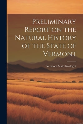 Preliminary Report on the Natural History of the State of Vermont by Geologist, Vermont State