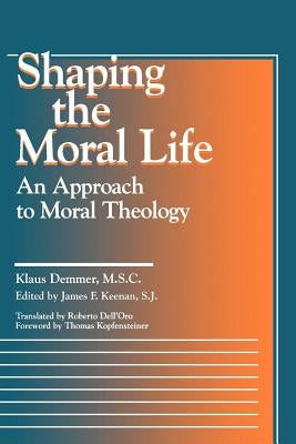 Shaping the Moral Life: An Approach to Moral Theology by Demmer, Klaus