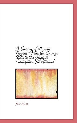 A Survey of Human Progress: From the Savage State to the Highest Civilization Yet Attained by Arnott, Neil