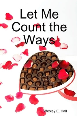 Let Me Count the Ways by Hall, Wesley E.