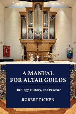 A Manual for Altar Guilds: Theology, History, and Practice by Picken, Robert A.