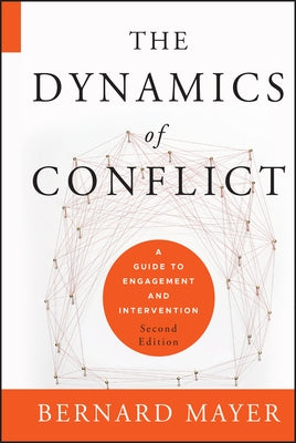 The Dynamics of Conflict: A Guide to Engagement and Intervention by Mayer, Bernard S.