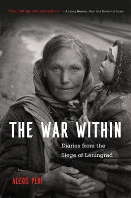 The War Within: Diaries from the Siege of Leningrad by Peri, Alexis
