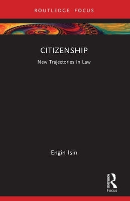 Citizenship: New Trajectories in Law by Isin, Engin