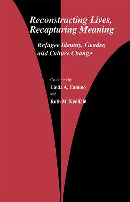 Reconstructing Lives, Recapturing Meaning: Refugee Identity, Gender, and Culture Change by Camino, Linda A.