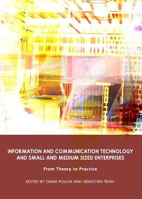 Information and Communication Technology and Small and Medium Sized Enterprises: From Theory to Practice by Poulin, Diane