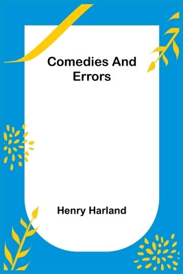 Comedies and Errors by Harland, Henry