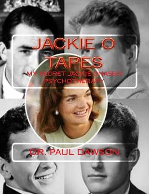 Jackie O Tapes: My Secret Jackie Onassis Psychotherapy by Dawson, Paul