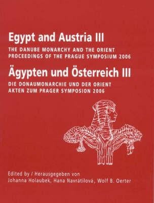Egypt and Austria III: The Danube Monarchy and the Orient/Äypten Und Österreich III: Die Donaumonarchie Und Der Orient by Holaubek, Johanna