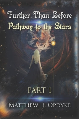 Further Than Before: Pathway to the Stars: Part 1 by Opdyke, Matthew J.