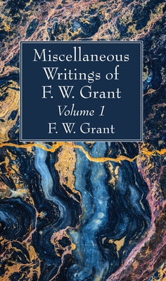 Miscellaneous Writings of F. W. Grant, Volume 1 by Grant, F. W.