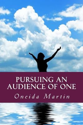 Pursuing an Audience of One: A 14-Week Guide to Spiritual Virtue by Martin, Oneida
