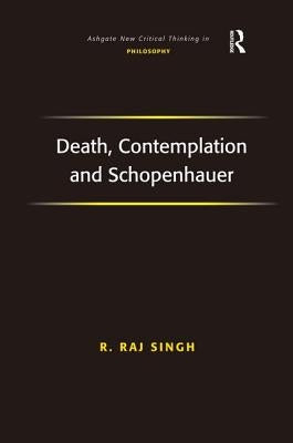 Death, Contemplation and Schopenhauer by Singh, R. Raj