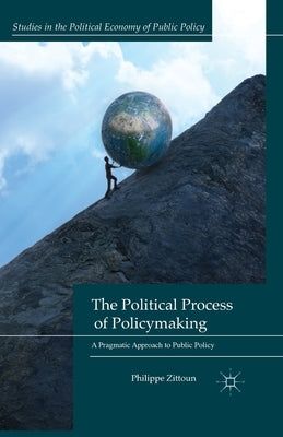 The Political Process of Policymaking: A Pragmatic Approach to Public Policy by Zittoun, P.