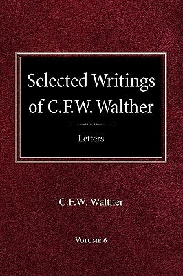 Selected Writings of C.F.W. Walther Volume 6 Selected Letters by Walther, C. Fw
